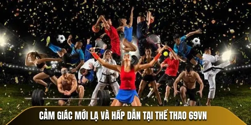 Cảm giác mới lạ và hấp dẫn tại thể thao 69VN