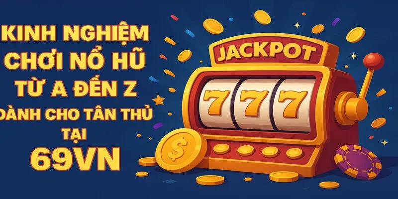 Kinh nghiệm chơi nổ hũ các mẹo cần nắm
