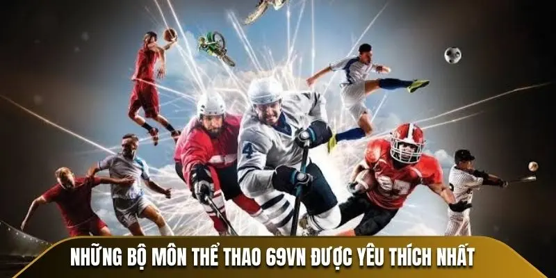 Những bộ môn thể thao 69VN được yêu thích nhất