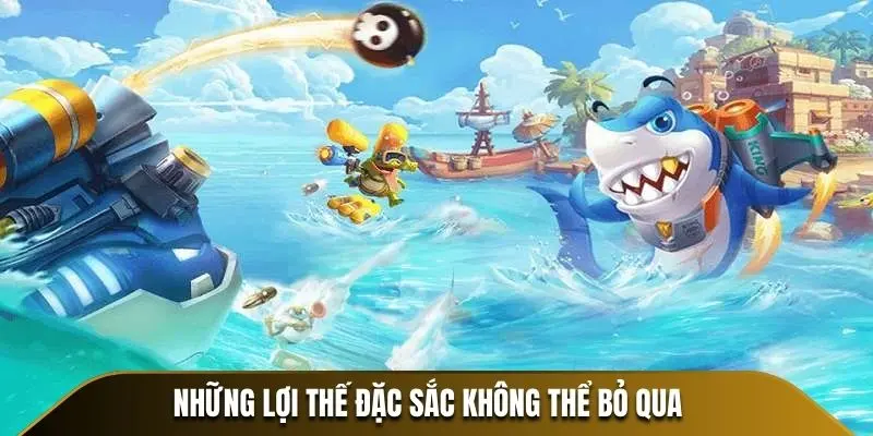 Những lợi thế đặc sắc không thể bỏ qua