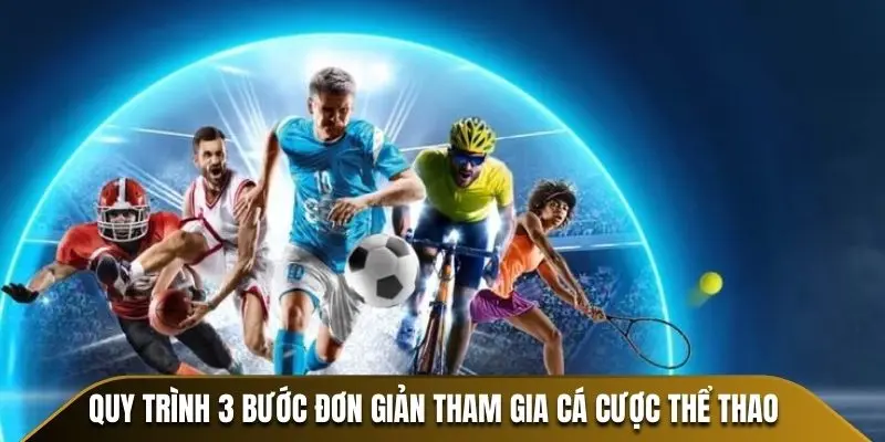 Quy trình 3 bước đơn giản tham gia cá cược thể thao