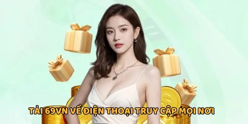 Cài ứng dụng 69VN truy cập mọi thời điểm