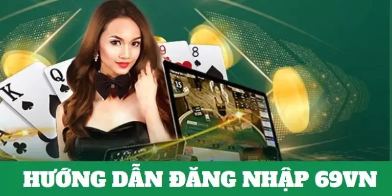 Hướng dẫn đăng nhập nhà cái 69VN chỉ với 3 bước siêu nhanh.