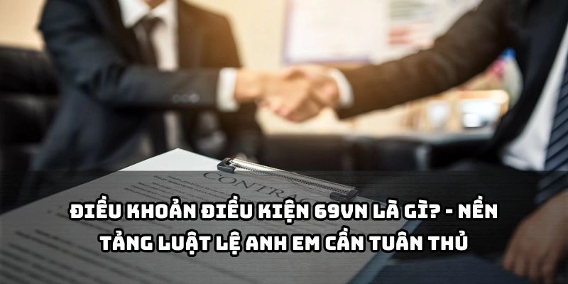 Khám phá những quy định quan trọng giúp anh em hiểu rõ quyền lợi và nghĩa vụ tại 69VN