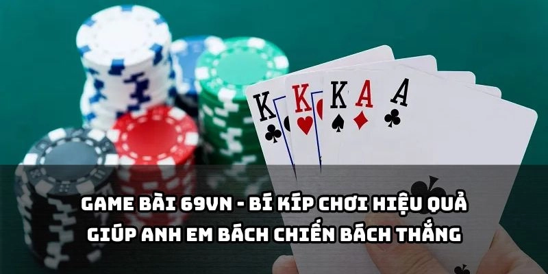 Nắm vững bí kíp chơi tại 69VN để tăng tỷ lệ thắng và làm chủ mọi ván bài dễ dàng
