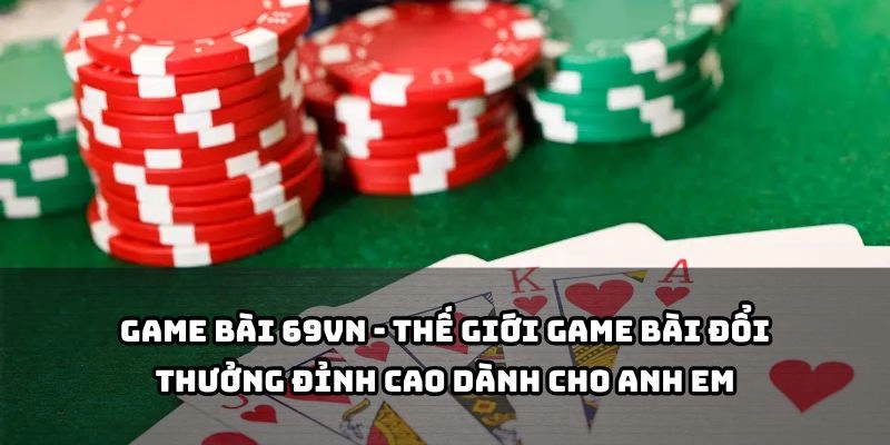 Tham gia thế giới game bài 69VN, nơi anh em thỏa sức giải trí và săn thưởng mỗi ngày