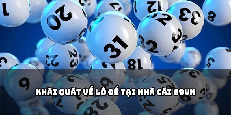 Tìm hiểu tổng quan về cách chơi, tỷ lệ ăn và uy tín của Lô đề 69VN ngay hôm nay