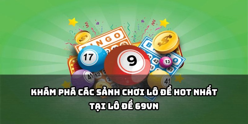 Top sảnh chơi lô đề siêu hấp dẫn tại Lô đề 69VN đang chờ anh em vào cược mỗi ngày