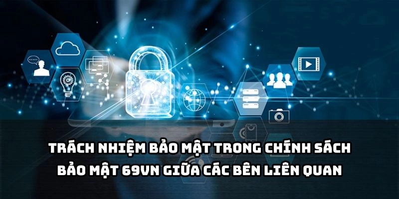 Mỗi bên đều có vai trò riêng để đảm bảo an toàn thông tin trong hệ thống 69VN