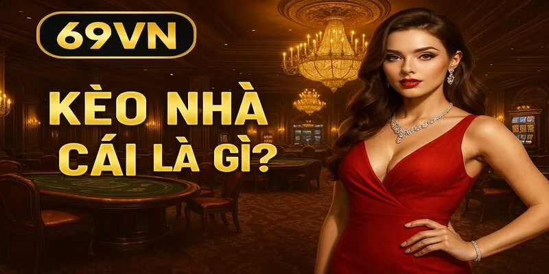 Kèo Nhà Cái Là Gì 69VN